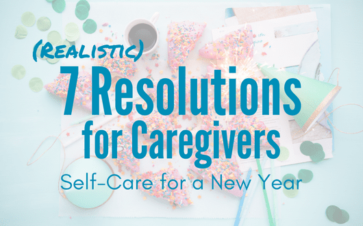 Realistic Resolutions for Caregivers - Self-Care for a New Year