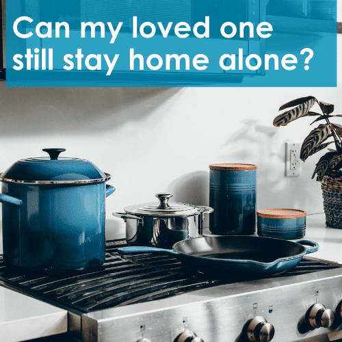 a cooking stove - Can my loved one still stay home alone?