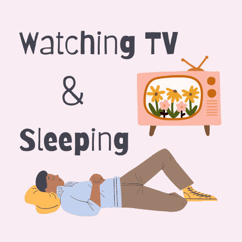 Watching TV and Sleeping